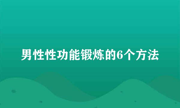 男性性功能锻炼的6个方法