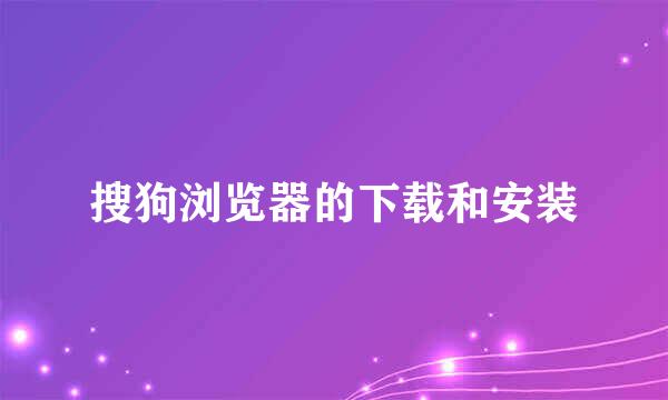 搜狗浏览器的下载和安装