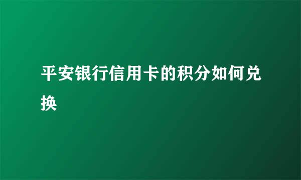 平安银行信用卡的积分如何兑换