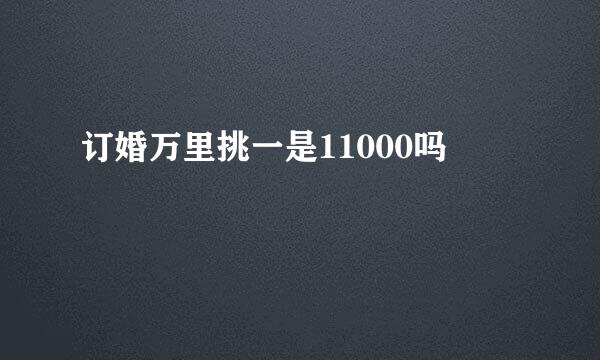 订婚万里挑一是11000吗