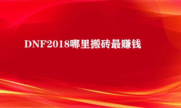 DNF2018哪里搬砖最赚钱