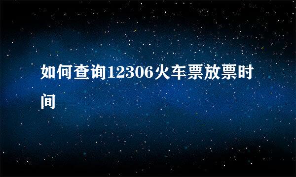 如何查询12306火车票放票时间