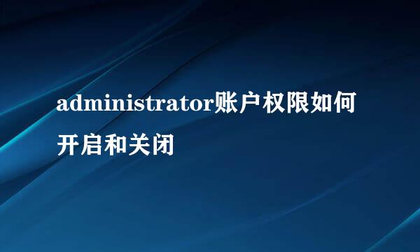 administrator账户权限如何开启和关闭