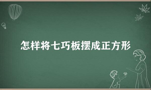 怎样将七巧板摆成正方形