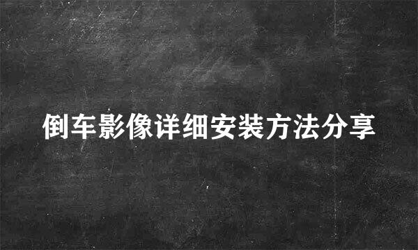 倒车影像详细安装方法分享