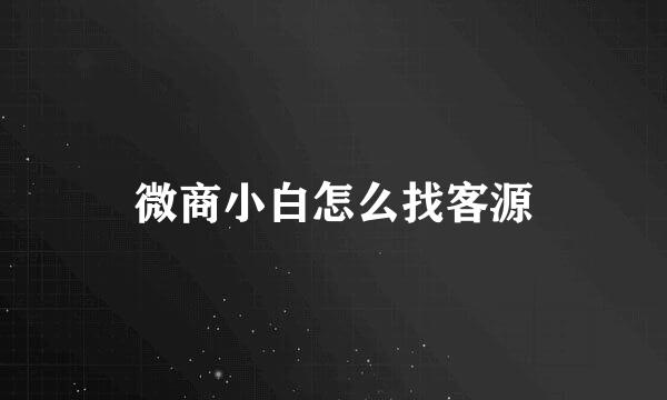 微商小白怎么找客源