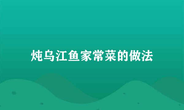 炖乌江鱼家常菜的做法