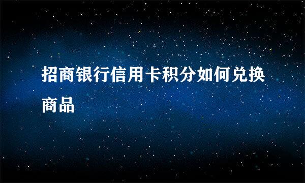 招商银行信用卡积分如何兑换商品