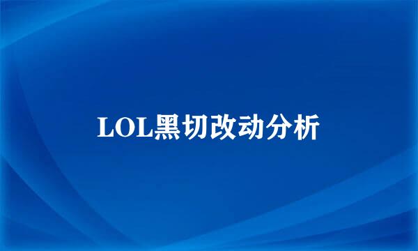 LOL黑切改动分析