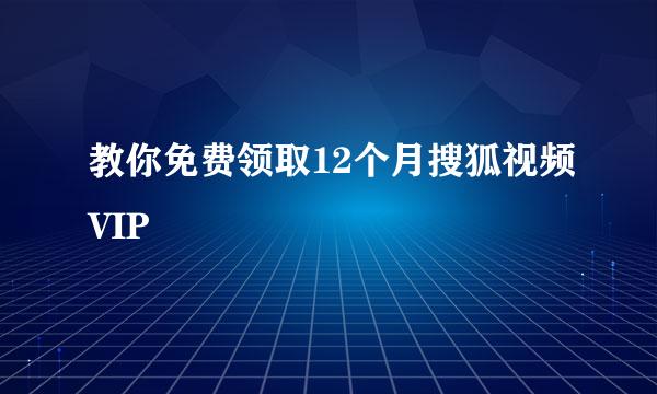 教你免费领取12个月搜狐视频VIP