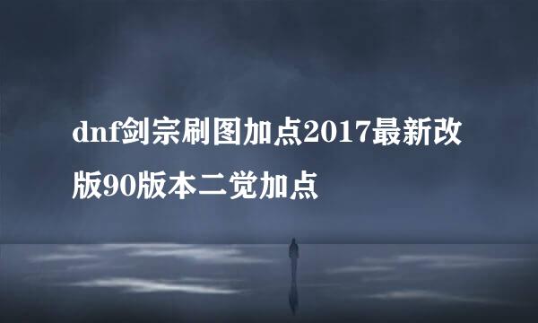 dnf剑宗刷图加点2017最新改版90版本二觉加点