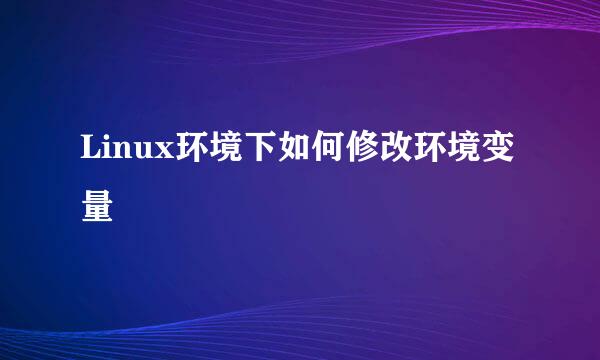 Linux环境下如何修改环境变量