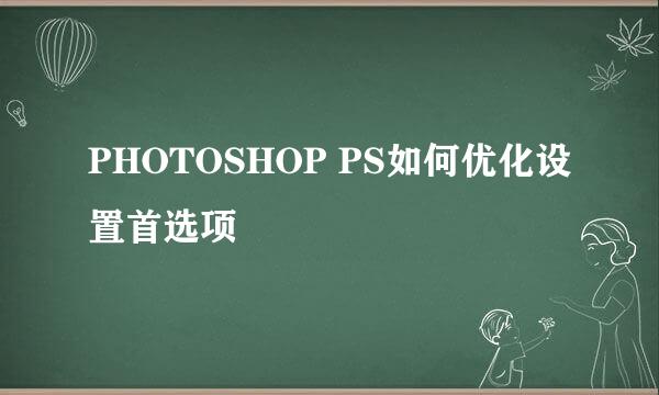 PHOTOSHOP PS如何优化设置首选项