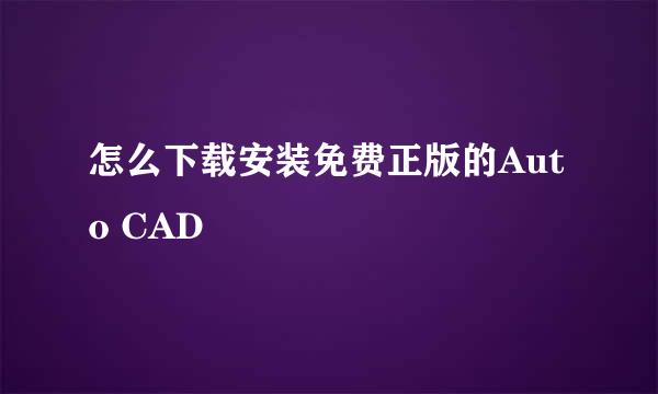 怎么下载安装免费正版的Auto CAD