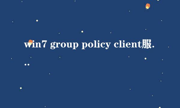 win7 group policy client服务未能登陆解决办法