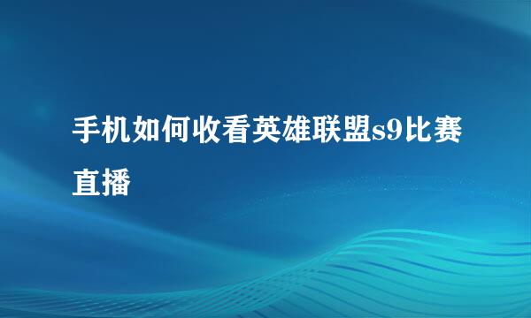 手机如何收看英雄联盟s9比赛直播