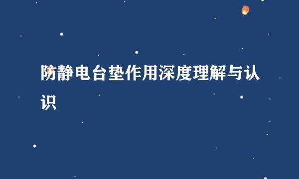 防静电台垫作用深度理解与认识