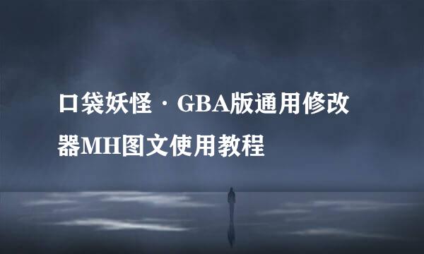 口袋妖怪·GBA版通用修改器MH图文使用教程