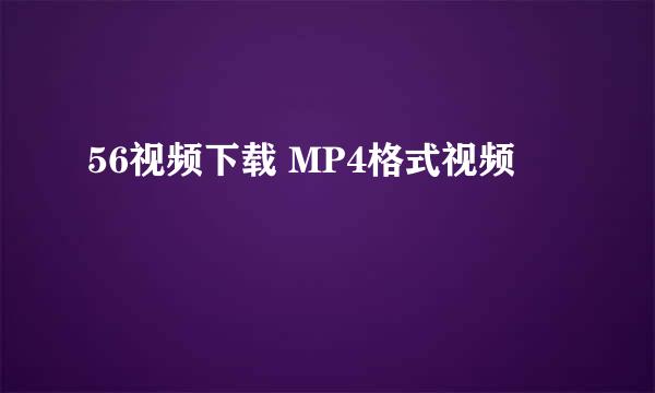 56视频下载 MP4格式视频