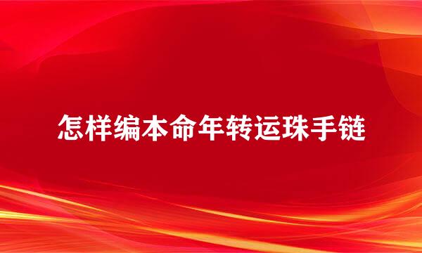 怎样编本命年转运珠手链