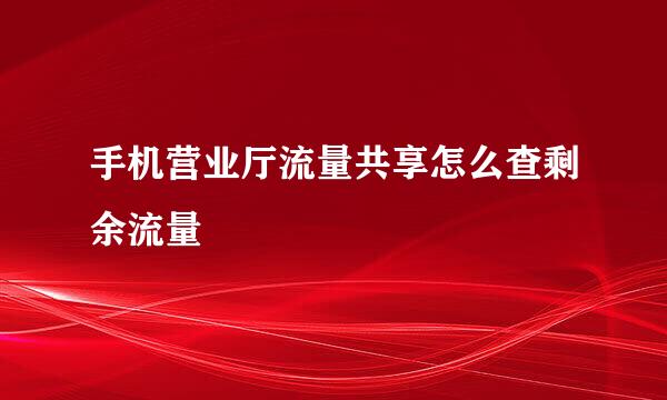 手机营业厅流量共享怎么查剩余流量