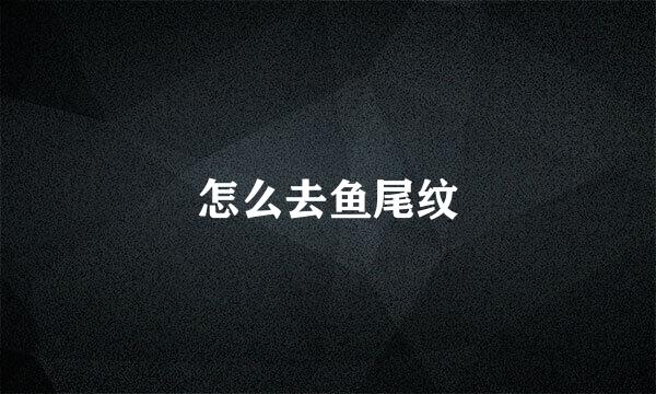 怎么去鱼尾纹