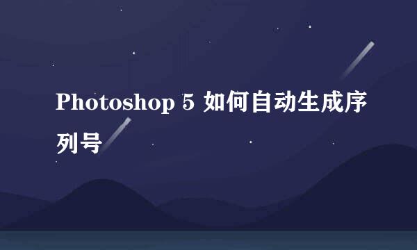 Photoshop 5 如何自动生成序列号 