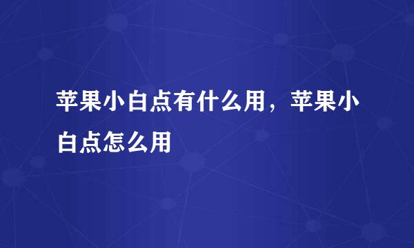 苹果小白点有什么用，苹果小白点怎么用