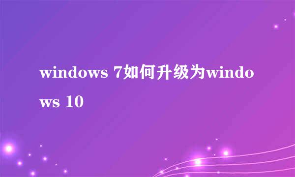 windows 7如何升级为windows 10