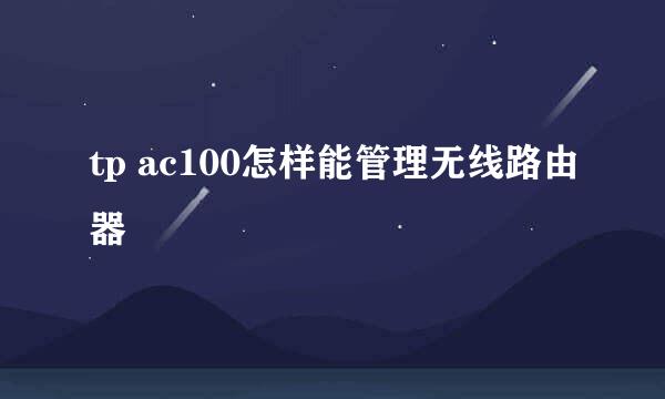 tp ac100怎样能管理无线路由器