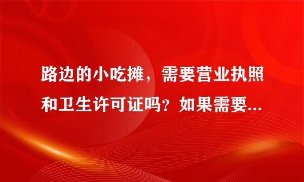 路边的小吃摊，需要营业执照和卫生许可证吗？如果需要的话可以办吗