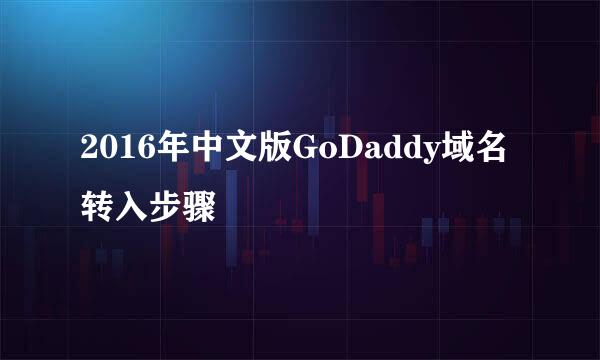 2016年中文版GoDaddy域名转入步骤