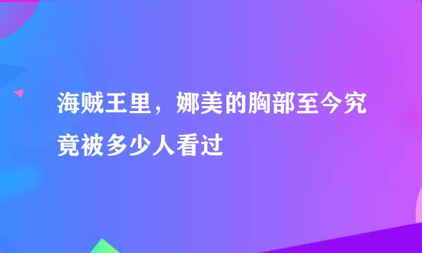 海贼王里，娜美的胸部至今究竟被多少人看过