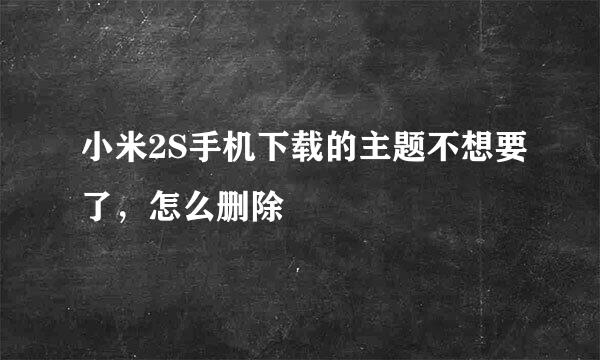 小米2S手机下载的主题不想要了，怎么删除