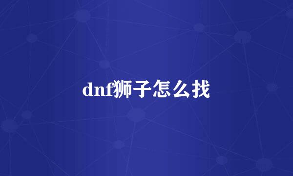 dnf狮子怎么找