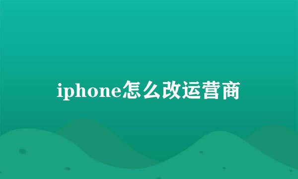 iphone怎么改运营商