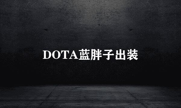 DOTA蓝胖子出装