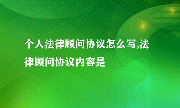 个人法律顾问协议怎么写,法律顾问协议内容是