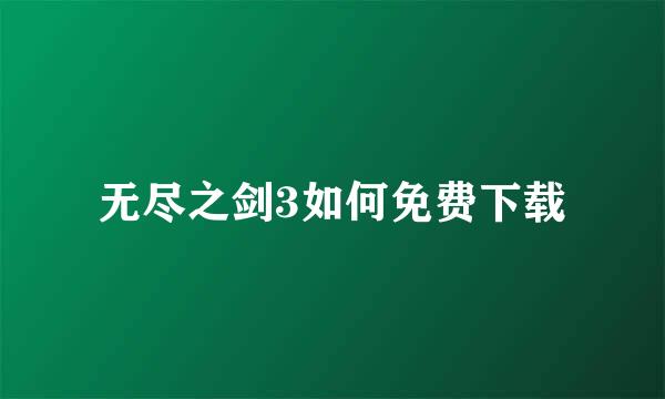 无尽之剑3如何免费下载