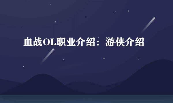 血战OL职业介绍：游侠介绍