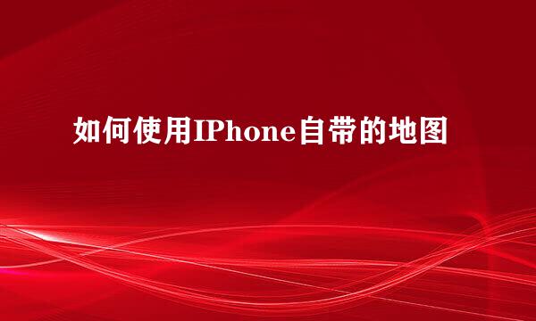 如何使用IPhone自带的地图