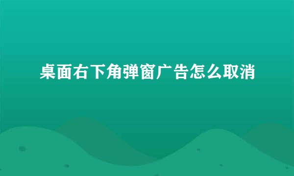 桌面右下角弹窗广告怎么取消