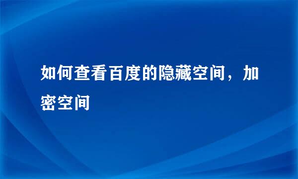 如何查看百度的隐藏空间，加密空间