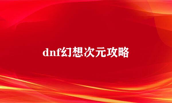 dnf幻想次元攻略