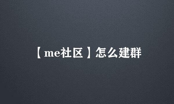 【me社区】怎么建群