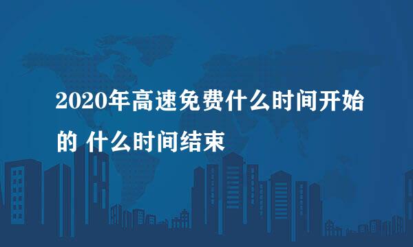 2020年高速免费什么时间开始的 什么时间结束