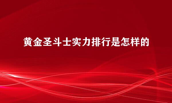 黄金圣斗士实力排行是怎样的