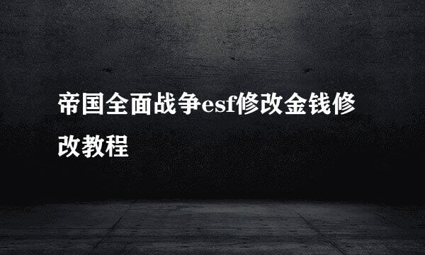 帝国全面战争esf修改金钱修改教程