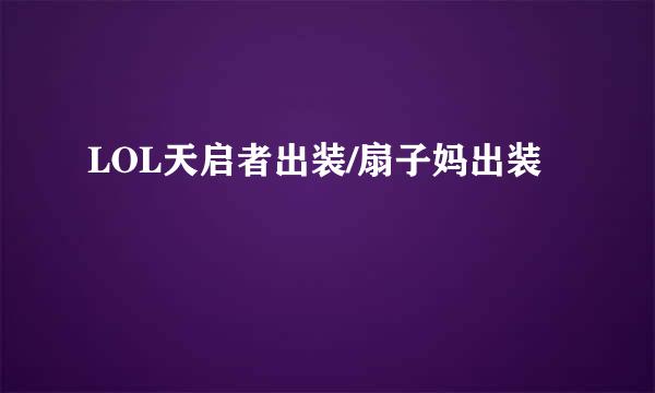 LOL天启者出装/扇子妈出装