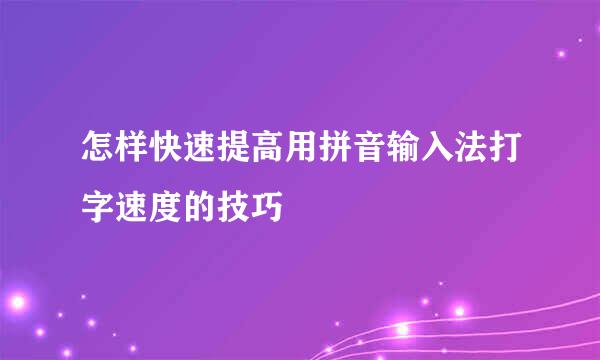 怎样快速提高用拼音输入法打字速度的技巧